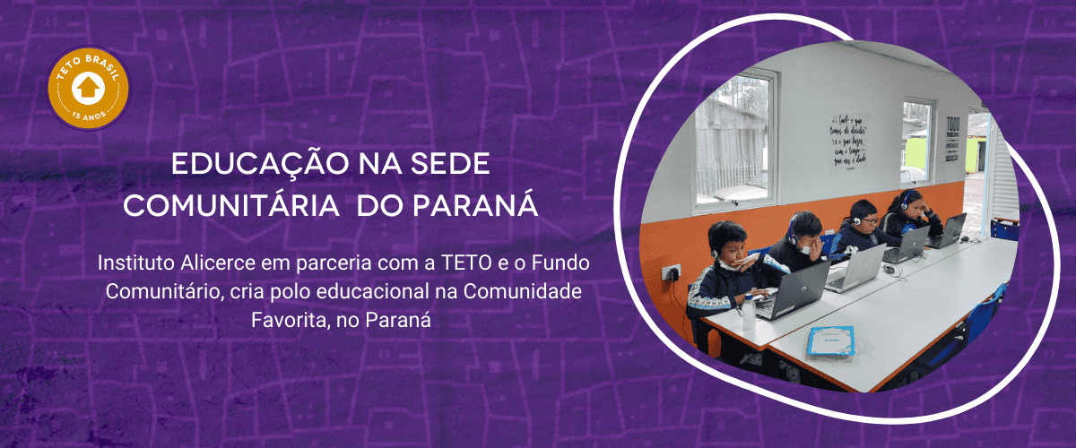 Instituto Alicerce em parceria com a TETO e o Fundo Comunitário, cria polo educacional na Comunidade Favorita, no Paraná